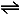 Equilibrium symbol (http://www.bbc.co.uk/staticarchive/b65c7d8679f3cb0815e4693605278d4d44cd76d7.gif)