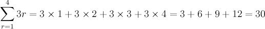 \displaystyle \sum_{r = 1}^4 3r = 3\times 1 + 3\times 2 + 3\times 3 + 3\times 4 = 3 + 6 + 9 + 12 = 30 (http://www.thestudentroom.co.uk/latexrender/pictures/16/16472a967b35bf6b6ddb43c6cd9cd717.png)