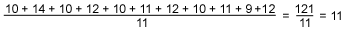 10 + 14 + 10 + 12 + 10 + 11 + 12 + 10 + 11 + 9 + 12 over 11 = 121 over 11 = 11 (http://www.bbc.co.uk/schools/gcsebitesize/maths/images/measuresofaveragerev3_1.gif)