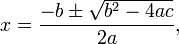x=\frac{-b \pm \sqrt {b^2-4ac}}{2a}, (http://upload.wikimedia.org/wikipedia/en/math/8/e/4/8e4fef5352eb498b3534af481c8c4fd4.png)
