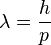 \lambda = \frac{h}{p} (http://upload.wikimedia.org/math/4/b/b/4bb8c7e59b4085b09e450d174e331445.png)